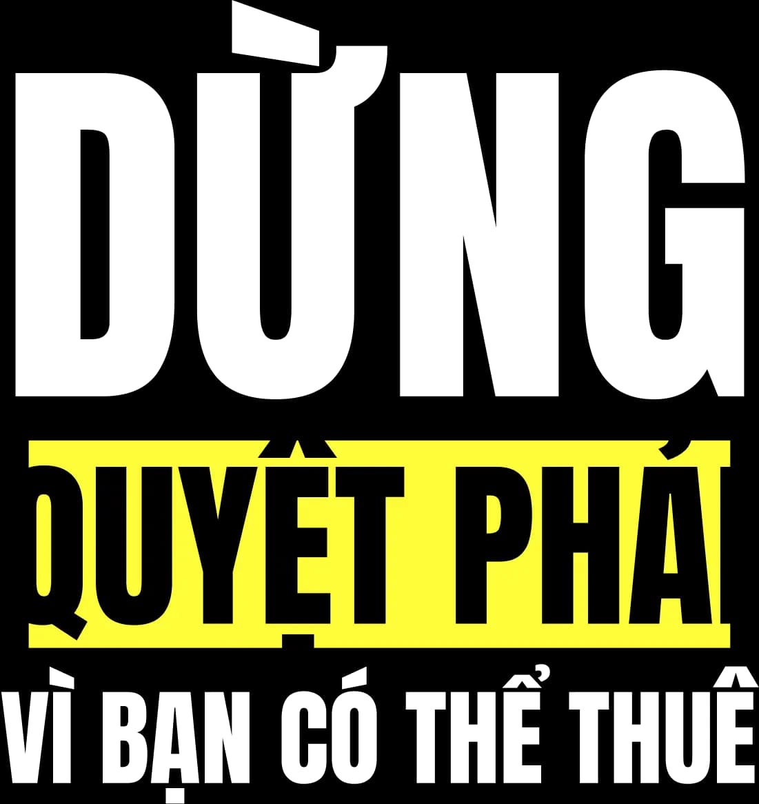 DỪNG QUYỆT PHẢI VÌ BẠN CÓ THỂ THUÊ